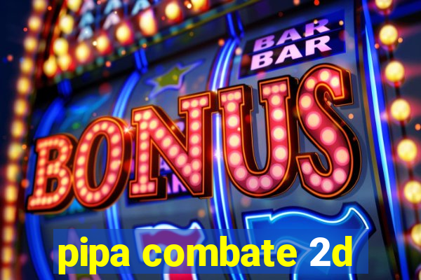 pipa combate 2d